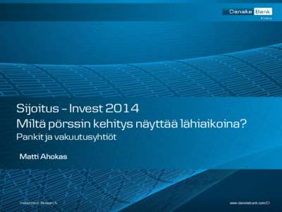 Sijoitus – Invest 2014 Miltä pörssin kehitys näyttää lähiaikoina? Pankit ja vakuutusyhtiöt Matti Ahokas  Investment Research