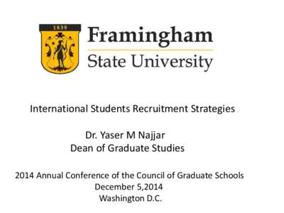International Students Recruitment Strategies Dr. Yaser M Najjar Dean of Graduate Studies 2014 Annual Conference of the Council of Graduate Schools December 5,2014 Washington D.C.