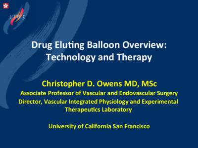 Drug	
  Elu(ng	
  Balloon	
  Overview:	
   Technology	
  and	
  Therapy	
   	
  Christopher	
  D.	
  Owens	
  MD,	
  MSc	
   Associate	
  Professor	
  of	
  Vascular	
  and	
  Endovascular	
  Surgery	
