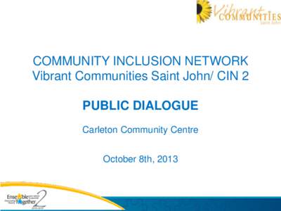 COMMUNITY INCLUSION NETWORK Vibrant Communities Saint John/ CIN 2 PUBLIC DIALOGUE Carleton Community Centre October 8th, 2013