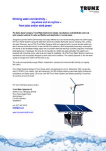 Drinking water and electricity – anywhere and at anytime – from solar and/or wind power The Swiss based company Trunz Water Systems developed, manufactures and distributes solar and wind powered systems for water pur