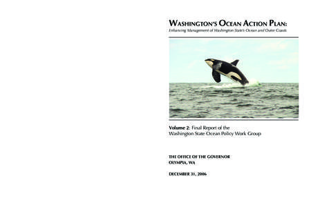 WASHINGTON’S OCEAN ACTION PLAN: Enhancing Management of Washington State’s Ocean and Outer Coasts Washington State Ocean Policy Work Group Final Report Volume 2  Volume 2: Final Report of the