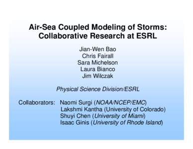 Air-Sea Coupled Modeling of Storms: Collaborative Research at ESRL Jian-Wen Bao Chris Fairall Sara Michelson Laura Bianco