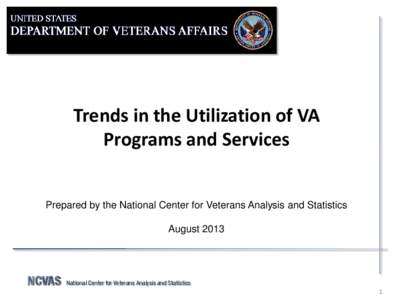 Trends in the Utilization of VA Programs and Services Prepared by the National Center for Veterans Analysis and Statistics August 2013