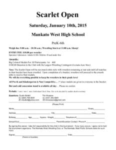 Scarlet Open Saturday, January 10th, 2015 Mankato West High School PreK-6th Weigh-Ins: 9:00 a.m. - 10:30 a.m.; Wrestling Starts at 11:00 a.m. Sharp! ENTRY FEE: $10.00 per wrestler