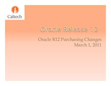 Oracle R12 Purchasing Changes March 1, 2011 2   Purchasing