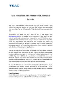 TEAC Announces New Portable Wide Band Data Recorder New TEAC Instrumentation Data Recorder WX-7000 Series utilizes a high capacity RDX hard disk drive or SD solid state flash memory card for extended time recording of up