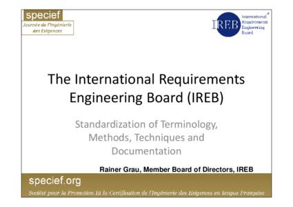 The International Requirements Engineering Board (IREB) Standardization of Terminology, Methods, Techniques and Documentation Rainer Grau, Member Board of Directors, IREB