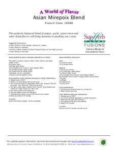 Asian Mirepoix Blend Product Code: 16986 This perfectly balanced blend of ginger, garlic, green onion and other Asian flavors will bring harmony to anything you create. Suggested Applications: