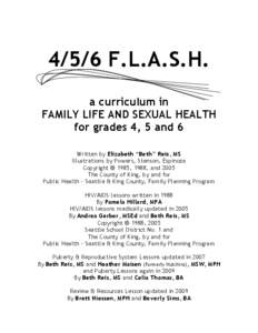 4/5/6 F.L.A.S.H. a curriculum in FAMILY LIFE AND SEXUAL HEALTH for grades 4, 5 and 6 Written by Elizabeth “Beth” Reis, MS Illustrations by Powers, Stenson, Espinoza