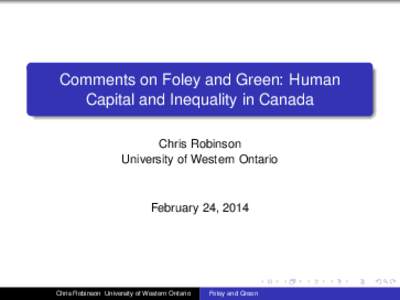 Comments on Foley and Green: Human Capital and Inequality in Canada Chris Robinson University of Western Ontario  February 24, 2014