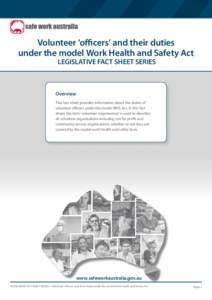 Volunteer ‘officers’ and their duties under the model Work Health and Safety Act LEGISLATIVE FACT SHEET SERIES Overview This fact sheet provides information about the duties of