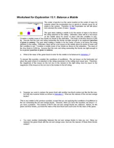 Worksheet for Exploration 13.1: Balance a Mobile The center of gravity is at the same location as the center of mass for systems where the acceleration due to gravity is virtually equal for all points in the system. Ther