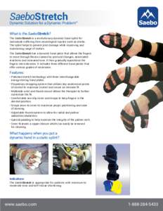 SaeboStretch  Dynamic Solution for a Dynamic Problem™ What is the SaeboStretch? The SaeboStretch is a revolutionary dynamic hand splint for individuals suffering from neurological injuries such as stroke.