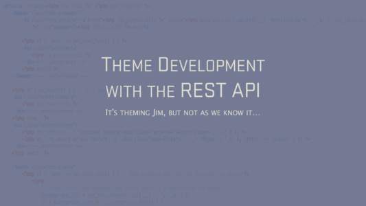 THEME DEVELOPMENT WITH THE REST API IT’S THEMING JIM, BUT NOT AS WE KNOW IT… @jacklenox