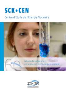 SCK•CEN Centre d’Etude de l’Energie Nucléaire 60 ans d’expérience en science et technologie nucléaire
