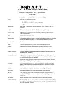 GS A.C.T -  Dogs A.C.T Regulations - Part 1 - Definitions. 1 October 2009 In these Regulations in all their parts, the following definitions shall apply: ACTCA -