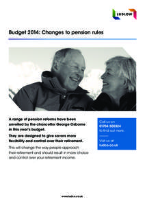 Budget 2014: Changes to pension rules  A range of pension reforms have been unveiled by the chancellor George Osborne in this year’s budget. They are designed to give savers more