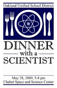 Welcome and thank you for attending Oakland Unified School District’s first annual Elementary Dinner with a Scientist! We are proud to collaborate with the S. D. Bechtel, Jr. Foundation, Chabot Space & Science Center,
