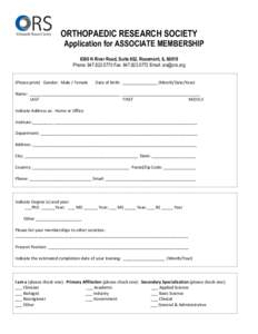 ORTHOPAEDIC RESEARCH SOCIETY Application for ASSOCIATE MEMBERSHIP 6300 N River Road, Suite 602, Rosemont, ILPhone: Fax: Email:  (Please print) Gender: Male / Female
