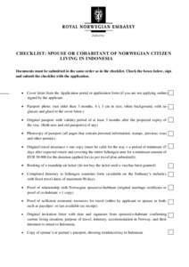 Jakarta  CHECKLIST: SPOUSE OR COHABITANT OF NORWEGIAN CITIZEN LIVING IN INDONESIA Documents must be submitted in the same order as in the checklist. Check the boxes below, sign and submit the checklist with the applicati