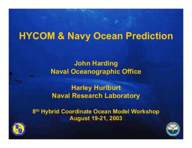 HYCOM & Navy Ocean Prediction John Harding Naval Oceanographic Office Harley Hurlburt Naval Research Laboratory 8th Hybrid Coordinate Ocean Model Workshop