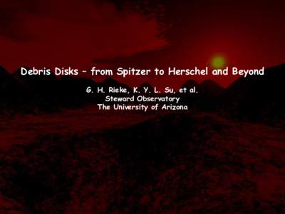 Debris Disks – from Spitzer to Herschel and Beyond G. H. Rieke, K. Y. L. Su, et al. Steward Observatory The University of Arizona  Our neighborhood debris disk