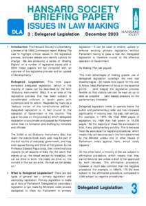 HANSARD SOCIETY BRIEFING PAPER ISSUES IN LAW MAKING 3 : Delegated Legislation 1 Introduction: The Hansard Society is undertaking a review of its 1993 Commission report Making The