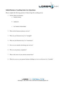 Initial Business Coaching Interview Questions Please complete the following questions to help us begin the coaching process 1. Tell me about your business a. business history  b. employees