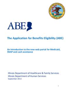 The Application for Benefits Eligibility (ABE)  An introduction to the new web portal for Medicaid, SNAP and cash assistance  Illinois Department of Healthcare & Family Services