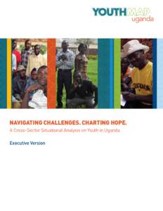 uganda  Navigating Challenges. Charting Hope. A Cross-Sector Situational Analysis on Youth in Uganda Executive Version