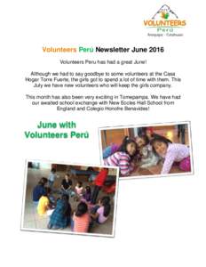 Volunteers Perú Newsletter June 2016 Volunteers Peru has had a great June! Although we had to say goodbye to some volunteers at the Casa Hogar Torre Fuerte, the girls got to spend a lot of time with them. This July we h