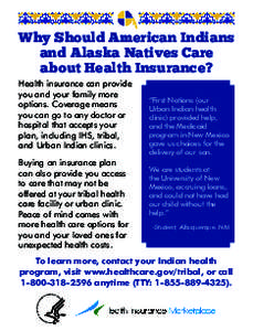 Why Should American Indians and Alaska Natives Care about Health Insurance? Health insurance can provide you and your family more options. Coverage means