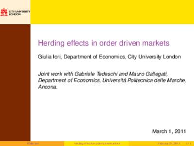 Herding effects in order driven markets Giulia Iori, Department of Economics, City University London Joint work with Gabriele Tedeschi and Mauro Gallegati, Department of Economics, Universitá Politecnica delle Marche, A