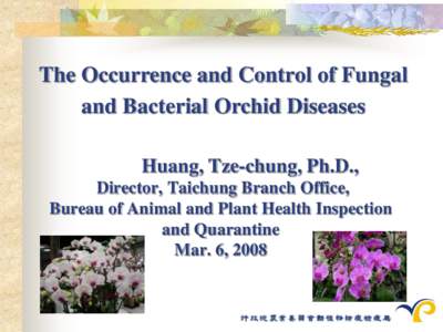 The Occurrence and Control of Fungal and Bacterial Orchid Diseases Huang, Tze-chung, Ph.D., Director, Taichung Branch Office, Bureau of Animal and Plant Health Inspection and Quarantine