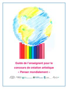 Guide de l’enseignant pour le concours de création artistique « Penser mondialement » Pour de plus amples renseignements, communiquer avec : Rania El Saadi