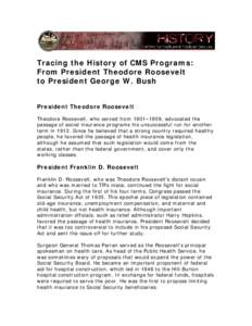 Tracing the History of CMS Programs: From President Theodore Roosevelt to President George W. Bush President Theodore Roosevelt Theodore Roosevelt, who served from 1901–1909, advocated the passage of social insurance p