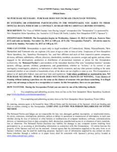   “Fans of NHMS Fantasy Auto Racing League” Official Rules NO PURCHASE NECESSARY. PURCHASE DOES NOT INCREASE CHANCES OF WINNING. BY ENTERING OR OTHERWISE PARTICIPATING IN THE SWEEPSTAKES, YOU AGREE TO THESE OFFICIAL