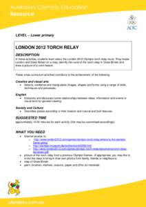 LEVEL – Lower primary  LONDON 2012 TORCH RELAY DESCRIPTION In these activities, students learn about the London 2012 Olympic torch relay route. They locate London and Great Britain on a map, identify the route of the t
