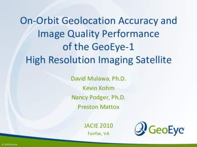 On-Orbit Geolocation Accuracy and Image Quality Performance of the GeoEye-1 High Resolution Imaging Satellite David Mulawa, Ph.D. Kevin Kohm