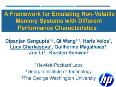A Framework for Emulating Non-Volatile Memory Systems with Different Performance Characteristics Dipanjan Sengupta1,2, Qi Wang1,3, Haris Volos1, Lucy Cherkasova1, Guilherme Magalhaes1, Jun Li1, Karsten Schwan2