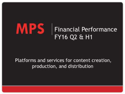 Financial Performance FY16 Q2 & H1 Platforms and services for content creation, production, and distribution