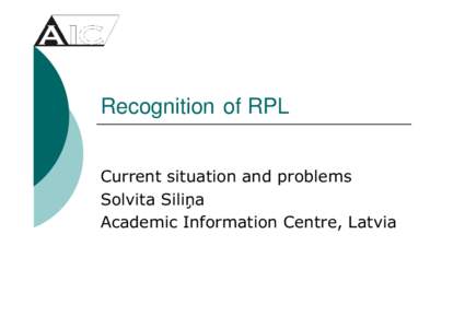 Recognition of RPL Current situation and problems Solvita Siliņa Academic Information Centre, Latvia  Naric study on formal recognition of