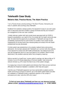 Telehealth Case Study Melanie Abel, Practice Nurse, The Adam Practice “I am a Practice Nurse currently working in The Adam Practice, Hamworthy and have 21 patients (and counting) using Telehealth. Feedback from patient