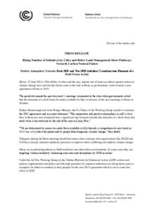 For use of the media only  PRESS RELEASE Rising Number of Initiatives by Cities and Better Land Management Show Pathways Towards Carbon Neutral Future Positive Atmosphere Towards Paris 2015 and ‘Pre 2020 Ambition’ Tr