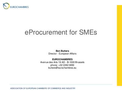 eProcurement for SMEs Ben Butters Director - European Affairs EUROCHAMBRES Avenue des Arts 19 AD - B-1000 Brussels phone: +[removed]