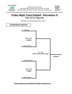 La Sierra Community Center 5325 Engle Road ● Suite #100 ● Carmichael, Ca[removed]7826 ● Fax: ([removed] ● www.carmichaelpark.com Friday Night Coed Softball - Recreation D Fall 2014 Playoffs