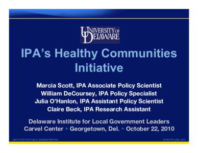 IPA’s Healthy Communities Initiative Marcia Scott, IPA Associate Policy Scientist William DeCoursey, IPA Policy Specialist Julia O’Hanlon, IPA Assistant Policy Scientist Claire Beck, IPA Research Assistant