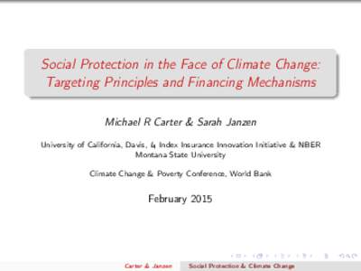 Social Protection in the Face of Climate Change: Targeting Principles and Financing Mechanisms Michael R Carter & Sarah Janzen University of California, Davis, I4 Index Insurance Innovation Initiative & NBER Montana Stat