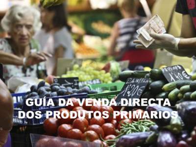 GUÍA DA VENDA DIRECTA DOS PRODUTOS PRIMARIOS O DÍA 20 DE OUTUBRO DE 2014 ENTROU EN VIGOR O DECRETO POLO QUE SE REGULAN EN GALICIA AS CONDICIÓNS